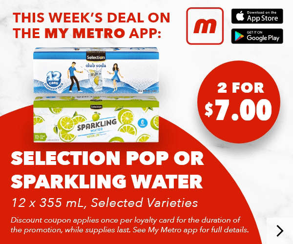 This week’s deal on the my metro app: Selection Pop or Sparkling Water, 12 x 355 mL, Selected Varieties, 2 FOR $7.00. Irresistibles European Cookies, 650 g, $8.00. Discount coupon applies once per loyalty card for the duration of the promotion, while supplies last. See my metro app for full details. Download the app.