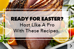READY FOR EASTER? Host Like A Pro With These Recipes.
