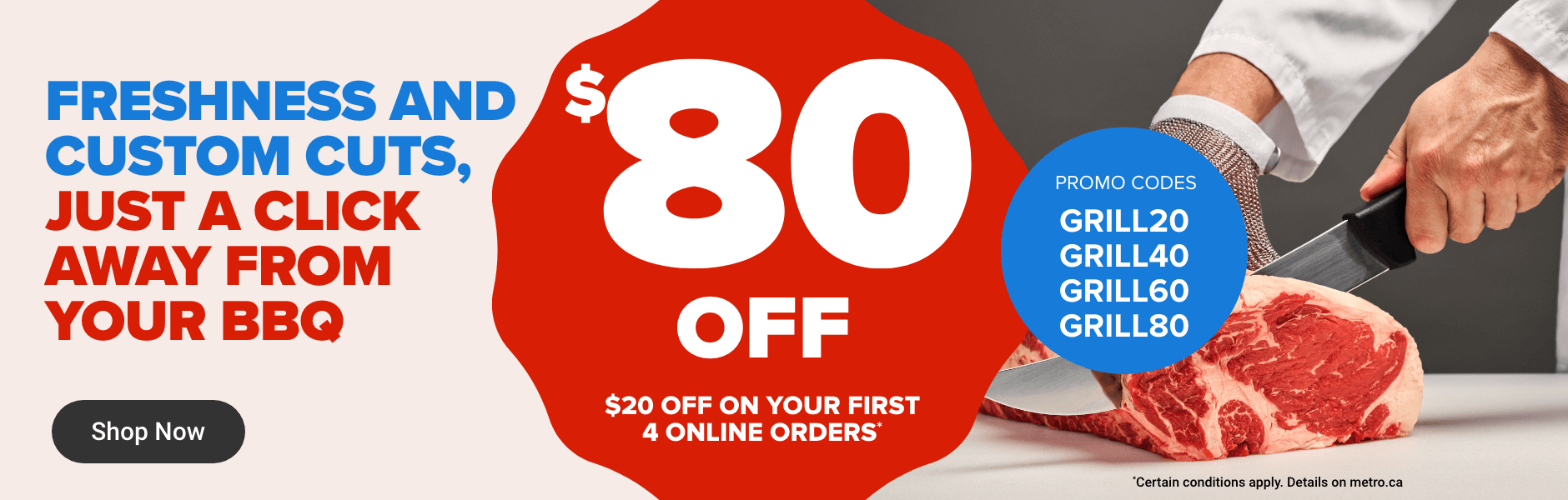 Freshness and Custom Cuts, Just a Click Away From your BBQ. $80 OFF. $20 Off on your First 4 Online Orders* Promo Codes GRILL20 GRILL40 GRILL60 GRILL80