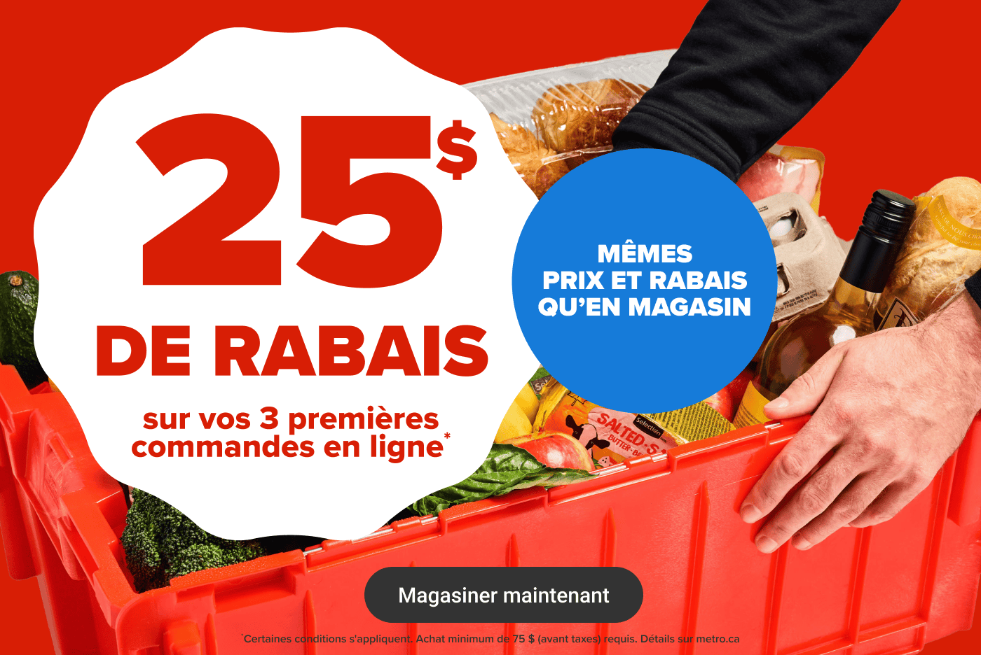 25$ de rabais sur vos 3 premières commandes en ligne* Mêmes prix et rabais qu'en magasin