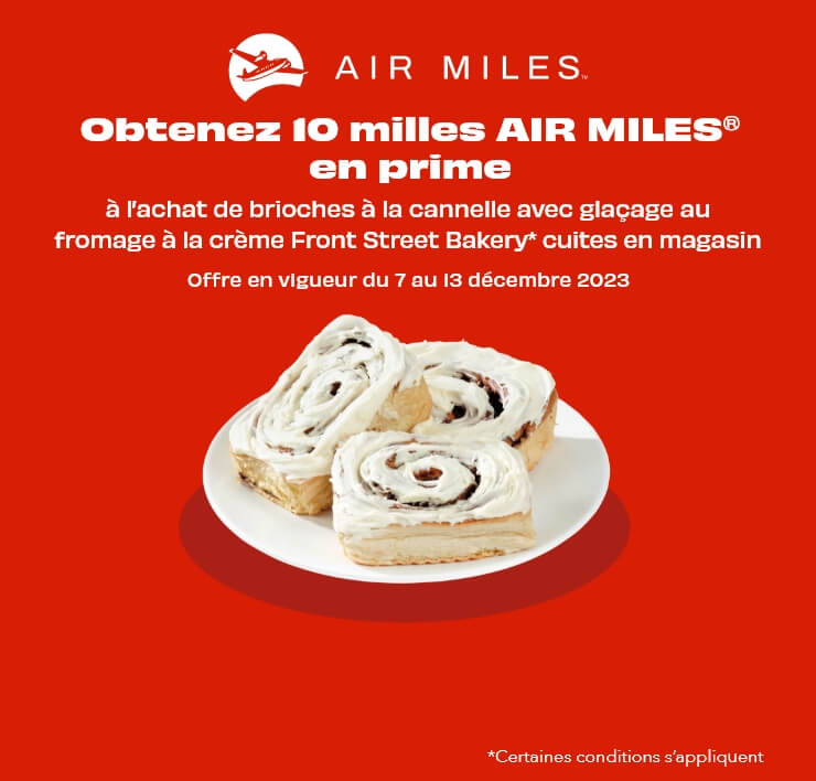 Obtenez 10 milles AIR MILES® en prime à l’achat de brioches à la cannelle avec glaçage au fromage à la crème Front Street Bakery* cuites en magasin. Offre en vigueur du 7 au 13 décembre 2023. *Certaines conditions s'appliquent