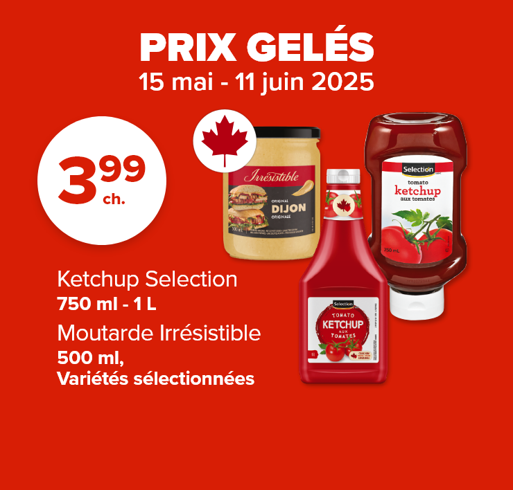 Prix gelés 15 mai - 11 juin 2025. Ketchup Selection. Moutarde Irrésistible.