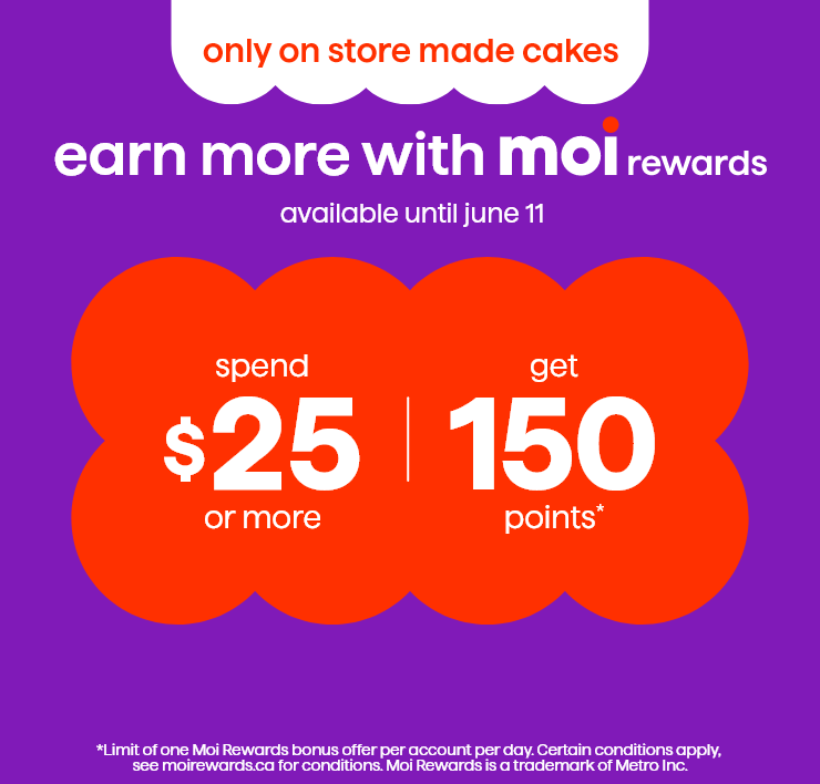 Only on Store Made Cakes. Earn More with Moi Rewards. Spend $25 or more, get 150 Points*