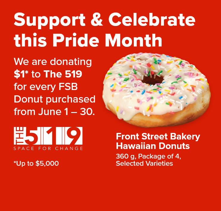 Support & Celebrate this Pride Month. We Are Donating $1* to The 519 for Every FSB Hawaiian Donut Purchased from June 1 - 30.