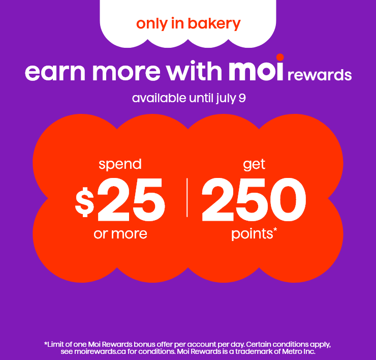 Earn More with Moi Rewards. Spend $25 or more, Get 250 Points. Only in Bakery. Available Until July 9.