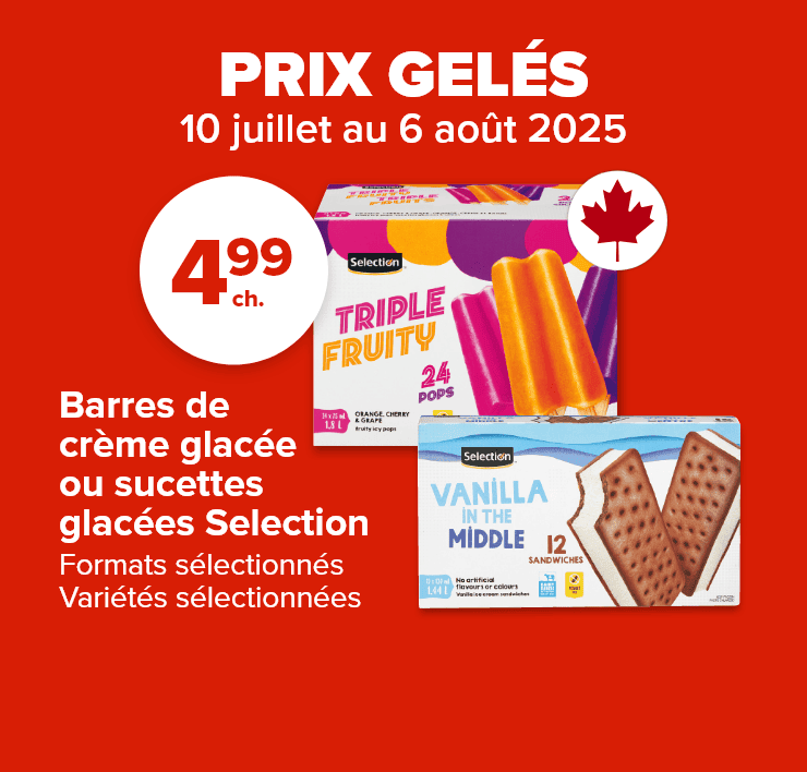  Prix gelés. 12 juin au 9 juillet 2025. Barres de crème glacée ou sucettes glacées Selection. Formats sélectionnés, variétés sélectionnées. 