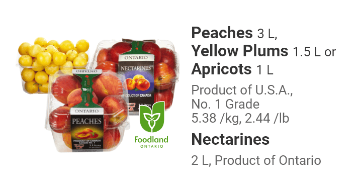 Peaches 3 L, Yellow Plums 1.5 L or Apricots 1 L. Product of Ontario, Canada No. 1 Grade. Nectarines 2 L, Product of Ontario.