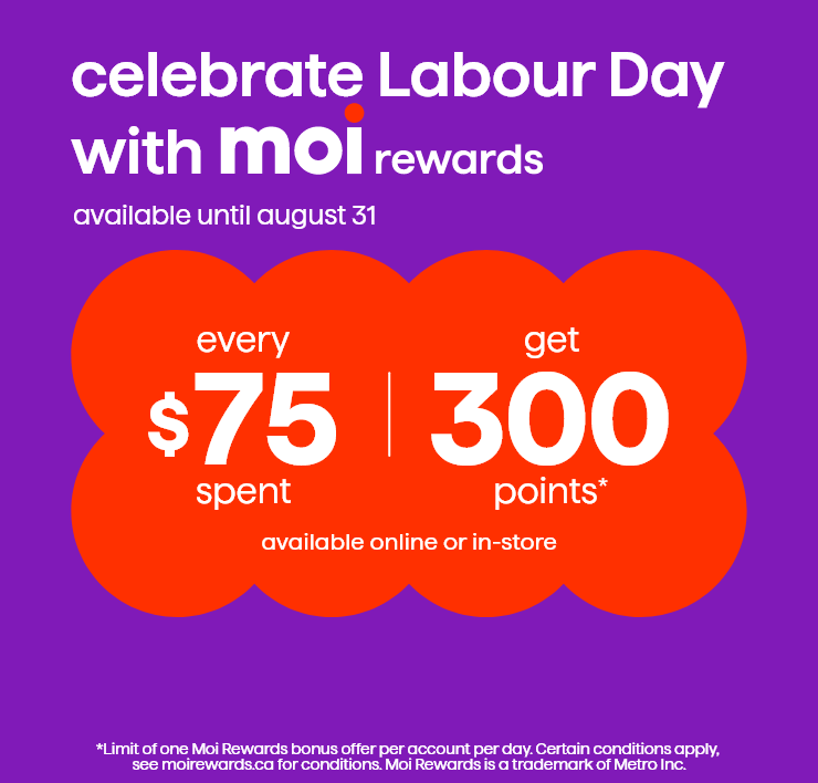 Celebrate Labour Day With Moi Rewards. Available Until August 31. Every $75 spent, Get 300 Points* Available Online or In-Store.