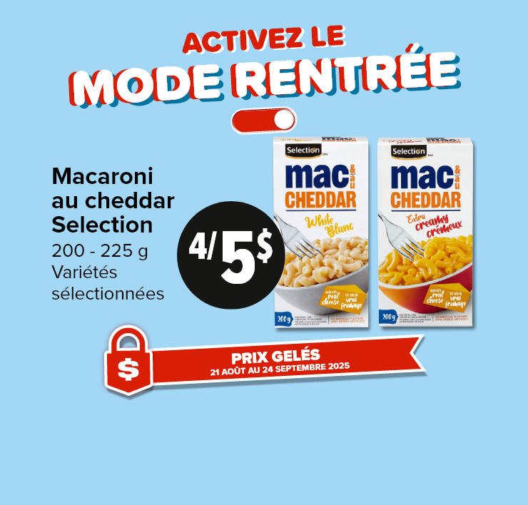 Activez le mode rentrée. Prix gelés 21 août au 24 septembre 2025. Macaroni au fromage cheddar. 200-225 g, variétés sélectionnées.