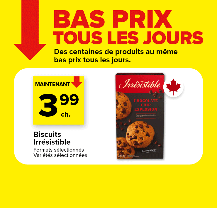 Prix bas tous les jours. Des centaines de produits au même bas prix tous les jours. Biscuits Irrésistible, formats sélectionnés et variétés sélectionnées. Barres tendre Selection, 156 - 172 g., variétés sélectionnées.