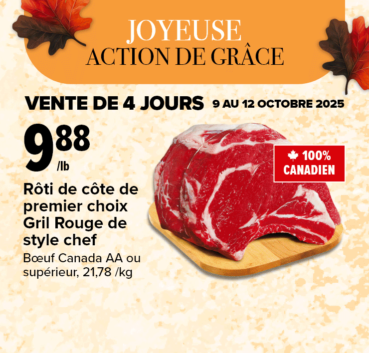 Joyeuse Action de grâce. Vente de 4 jours 9 au 12 octobre 2025. Roti de côte de premier choix Gril Rouge de style chef. Dinde fraîche Butterball ou de catégorie A. Framboises ou mûres. Filets frais de saumon ou d'aiglefin sauvage du Canada en emballage économique.