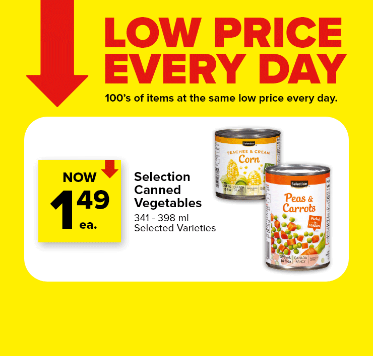 Low Price Every Day. 100's of Items at the Same Low Price Every Day. Selection Canned Vegetables. Irrésistible Cranberry Cocktails.