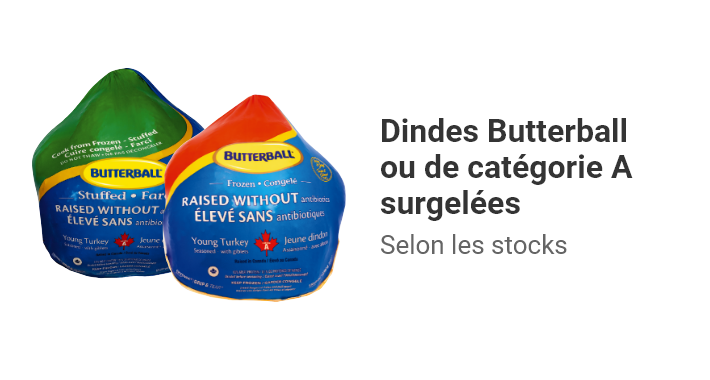 Dindes Butterball ou de catégorie A surgelées, selon les stocks.