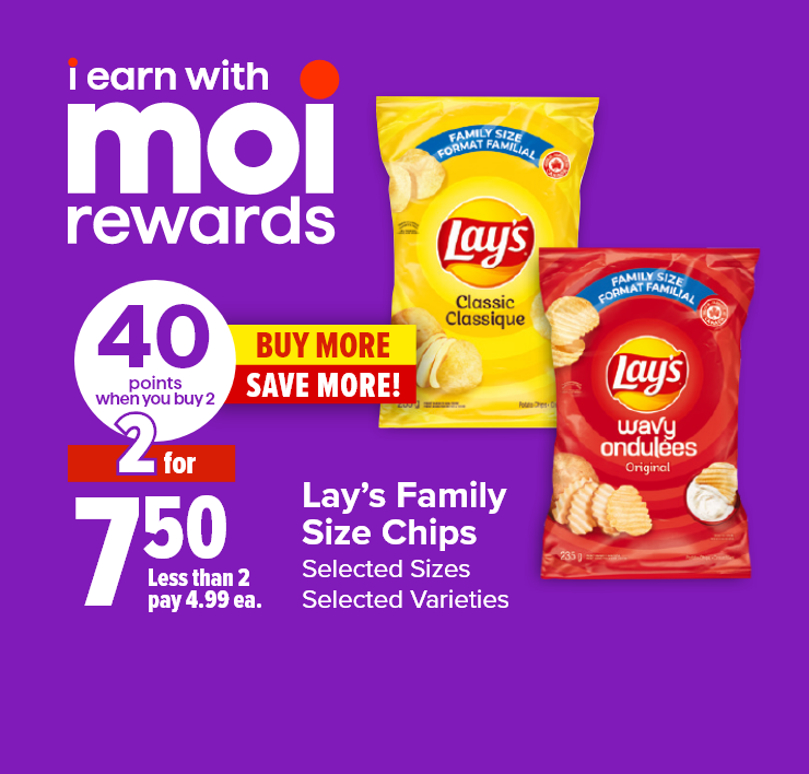 I Earn With Moi Rewards. Lay's Family Size Chips, Selected Sizes, Selected Varieties.