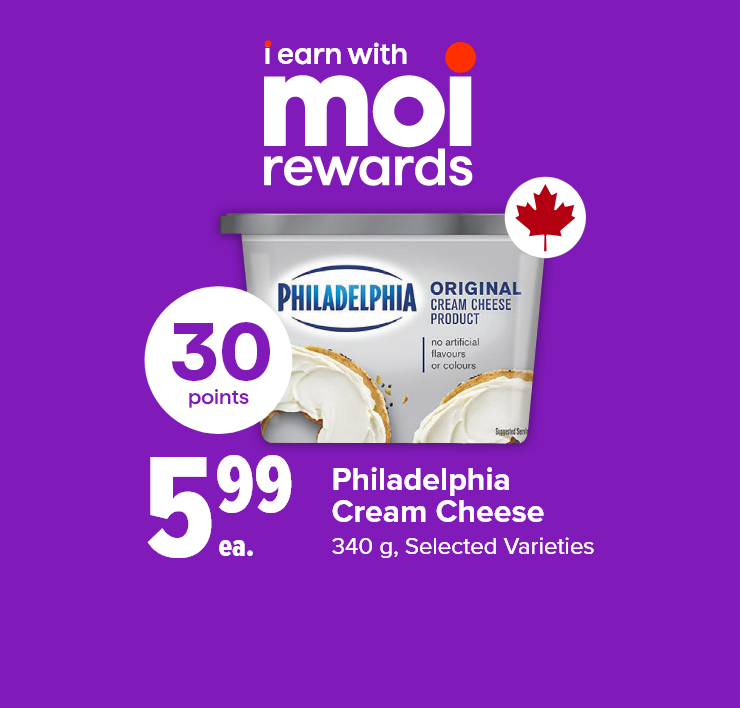 I Earn with Moi Rewards. Philadelphia Cream Cheese 340 g, Selected Varieties. 30 Points.