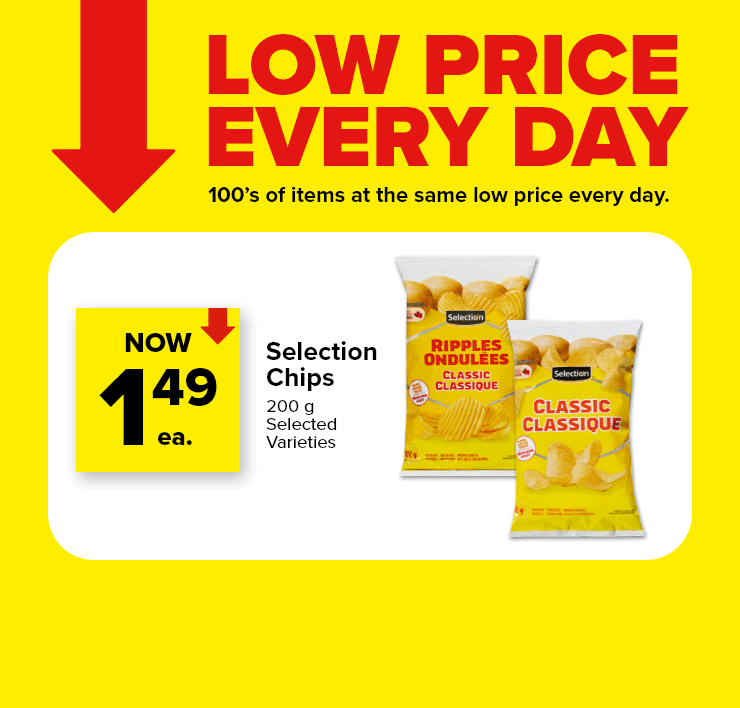 Low Price Every Day. 100's of Items at the Same Low Price Every Day. Selection Chips. Selection Soft Drinks.