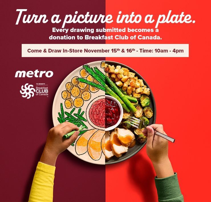Turn a Picture Into a Plate. Every Drawing Submitted becomes a Donation to Breakfast Club of Canada. Come & Draw In-Store November 15th & 16th - Time : 10 am - 4 pm.