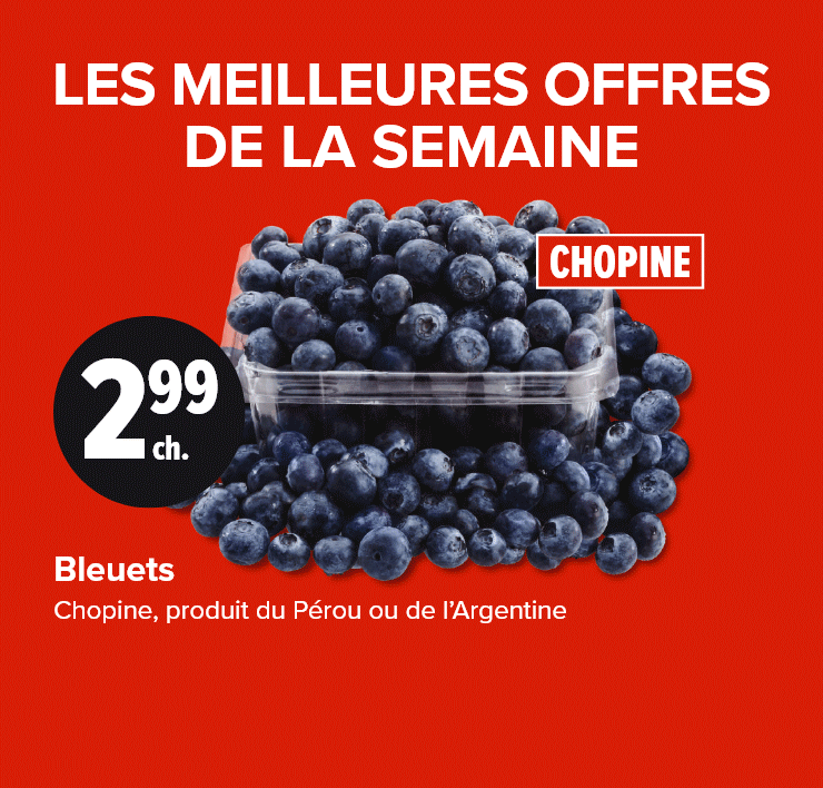 Les meilleures offres de la semaine. Bleuets. Cubes de bœuf à ragoût Gril Rouge désossés ou hauts de cuisses de poulet frais.