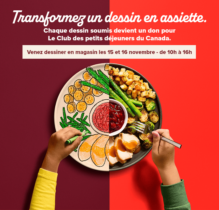 Transformez un dessin en assiette. Chaque dessin soumis devient un don pour Le Club des petits déjeuners du Canada. Venez dessiner en magasin les 15 et 16 novembre - de 10h à 16h.