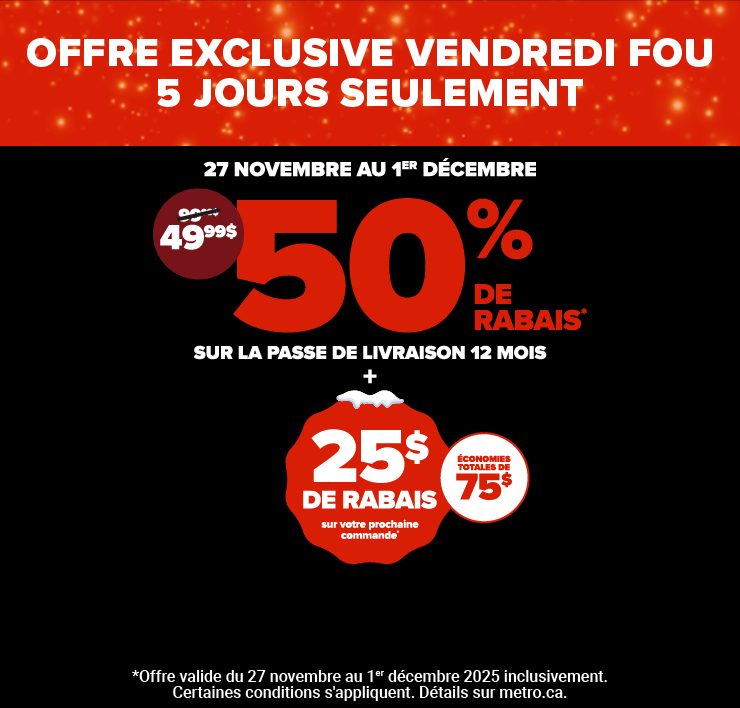 Offre exclusive vendredi fou 5 jours seulement. 27 novembre au 1er décembre. 50% de rabais sur la passe de livraison 12 mois. 25$ de rabais sur votre prochaine commande. Économies totales de 75 $.