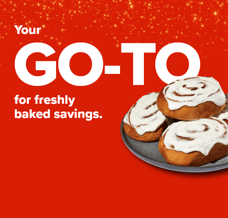 Your GO-TO for freshly baked savings.