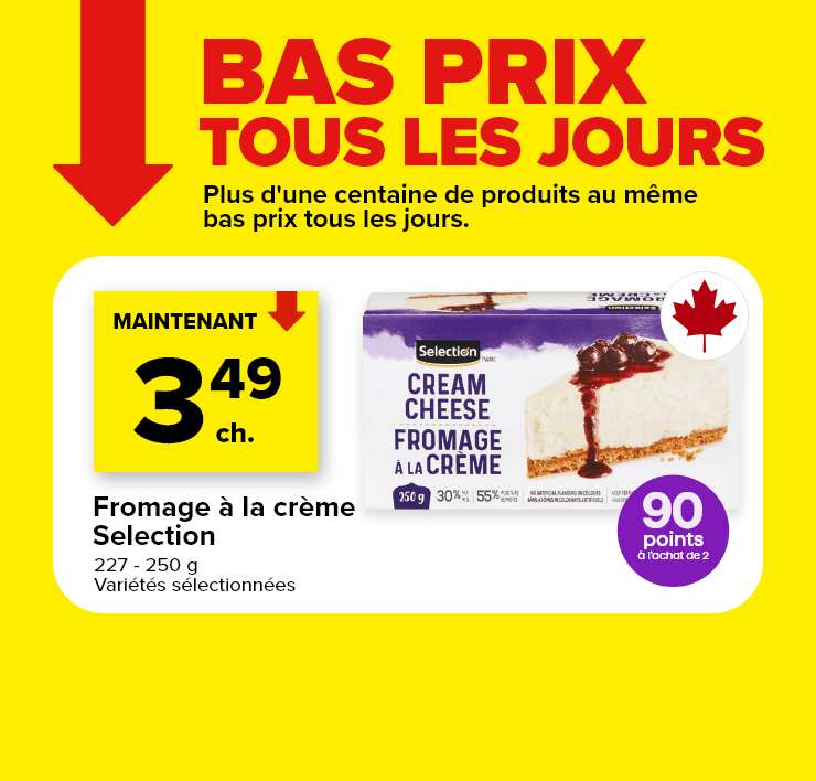 Bas prix tous les jours. Fromage à la crème Selection. 227 - 250 g. Variétés sélectionnées