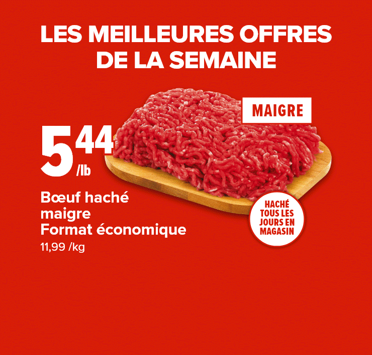 Les meilleures offres de la semaine. Bœuf haché maigre. Grosses oranges navel sans pépins ou grosses poires Bartlett. Lait Lactantia Purfiltre 4 L.