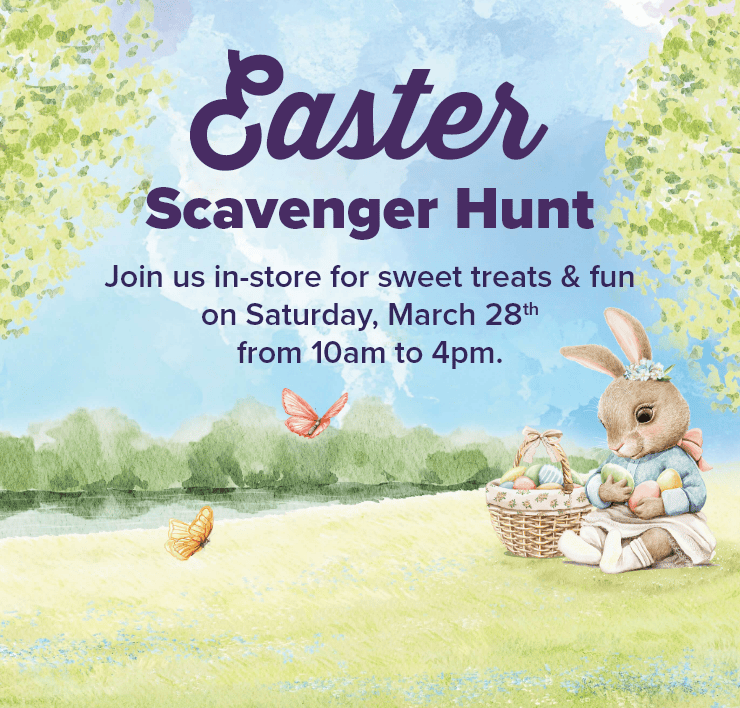 Easter Scavenger Hunt. Join us In-Store for Sweet Treats & Fun on Saturday, March 28, from 10am to 4pm.