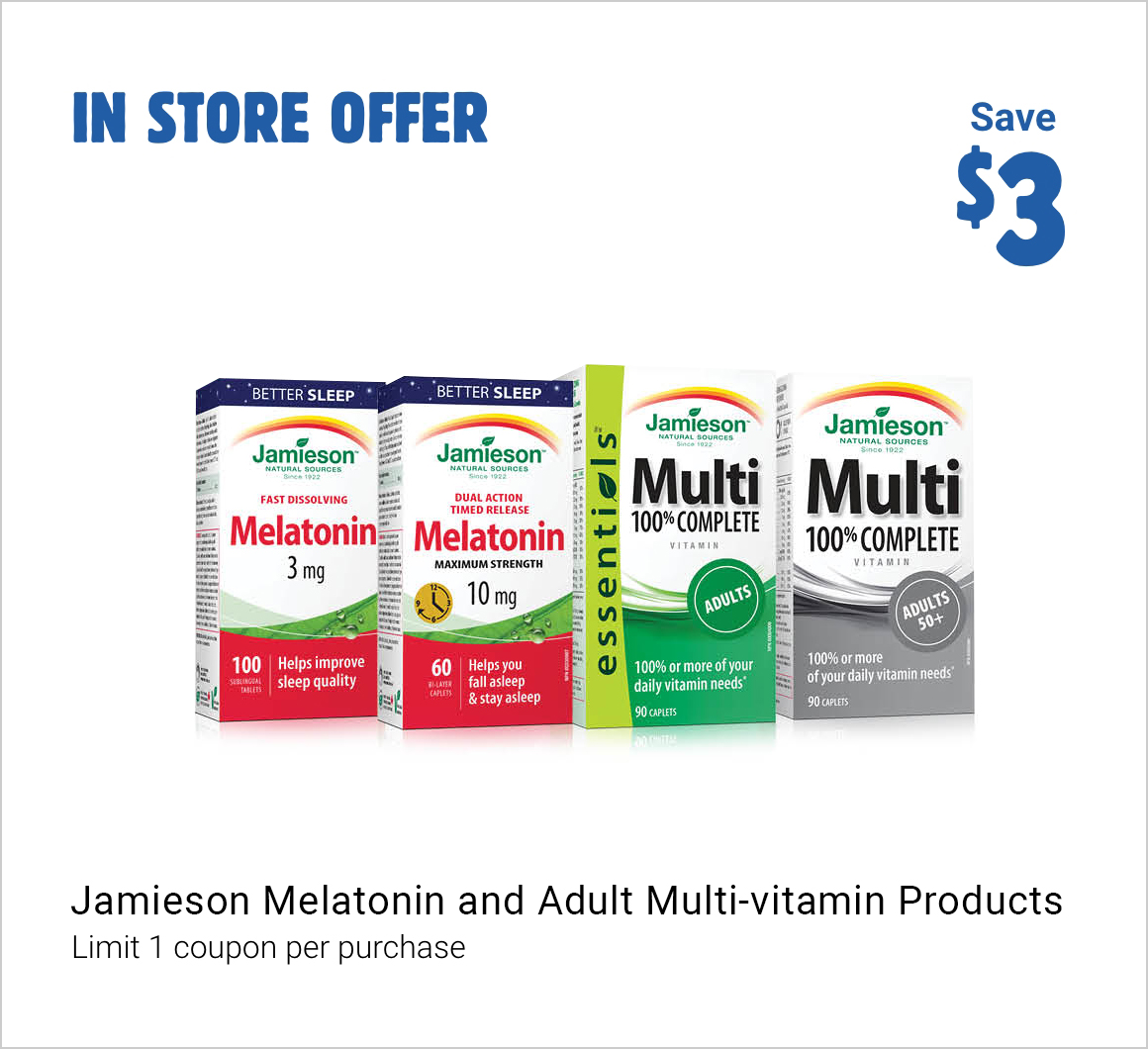 IN STORE OFFER Save $ 3 on Jamieson Melatonin and Adult Multi-vitamin Products. Limit 1 coupon per purchase