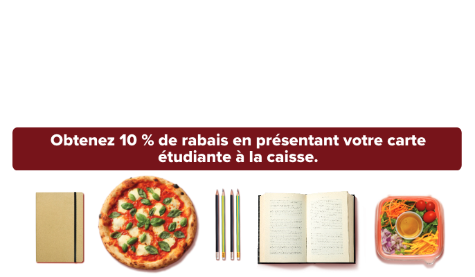 Votre allié pour alimenter vos études. Obtenez 10 % de rabais en présentant votre carte étudiante à la caisse.