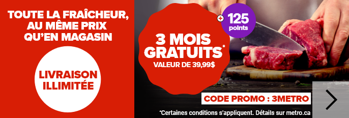 Toute la fraicheur au même prix qu'en magasin. Livraison illimitée. 3 mois gratuit pour nouveaux clients seulement. Valeur de 39,99$. Code promo : 3METRO. Certaines conditions s'appliquent. Détails sur metro.ca