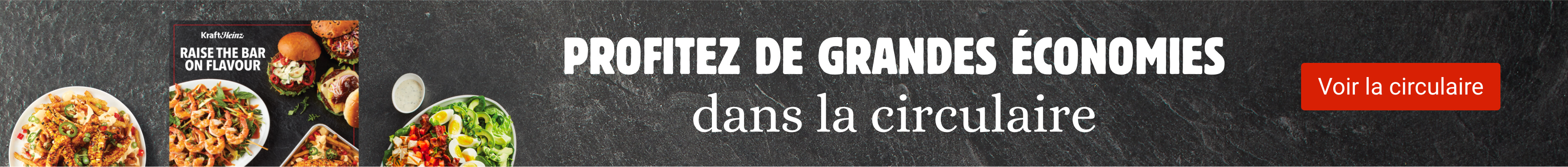 Profitez de grandes économies dans la circulaire. Voir la circulaire