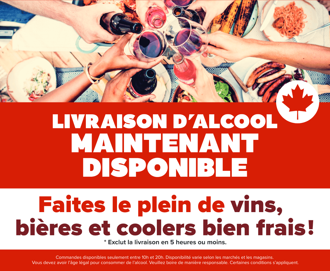 Livraison d'alcool maintenant disponible - Faites le plein de vins, bières et coolers bien frais! - *Exclut la livraison en 5 heures ou moins. - Commandes disponibles seulement entre 10h et 20h. Disponibilité varie selon les marchés et les magasins. Vous devez avoir l’âge légal pour consommer de l’alcool. Veuillez boire de manière responsable. Certaines conditions s’appliquent.